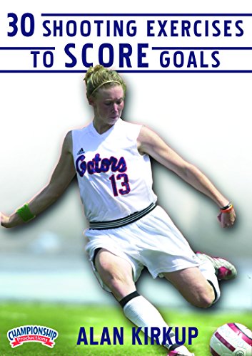 30 SHOOTING EXERCISES TO SCORE GOALS (KIRKUP)