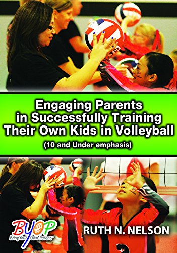 ENGAGING PARENTS IN SUCCESSFULLY TRAINING THEIR OWN KIDS IN VOLLEYBALL (10 AND UNDER EMPHASIS) (NELSON)