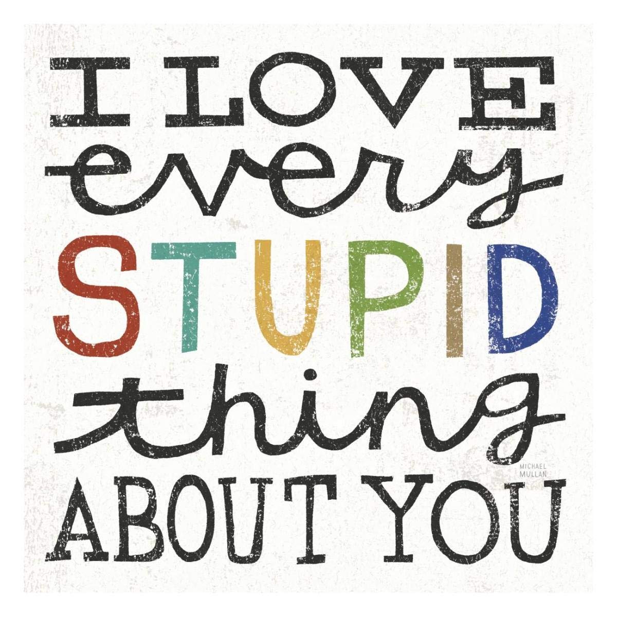 I Love Every Stupid Thing About You -Paper Art-26x26”