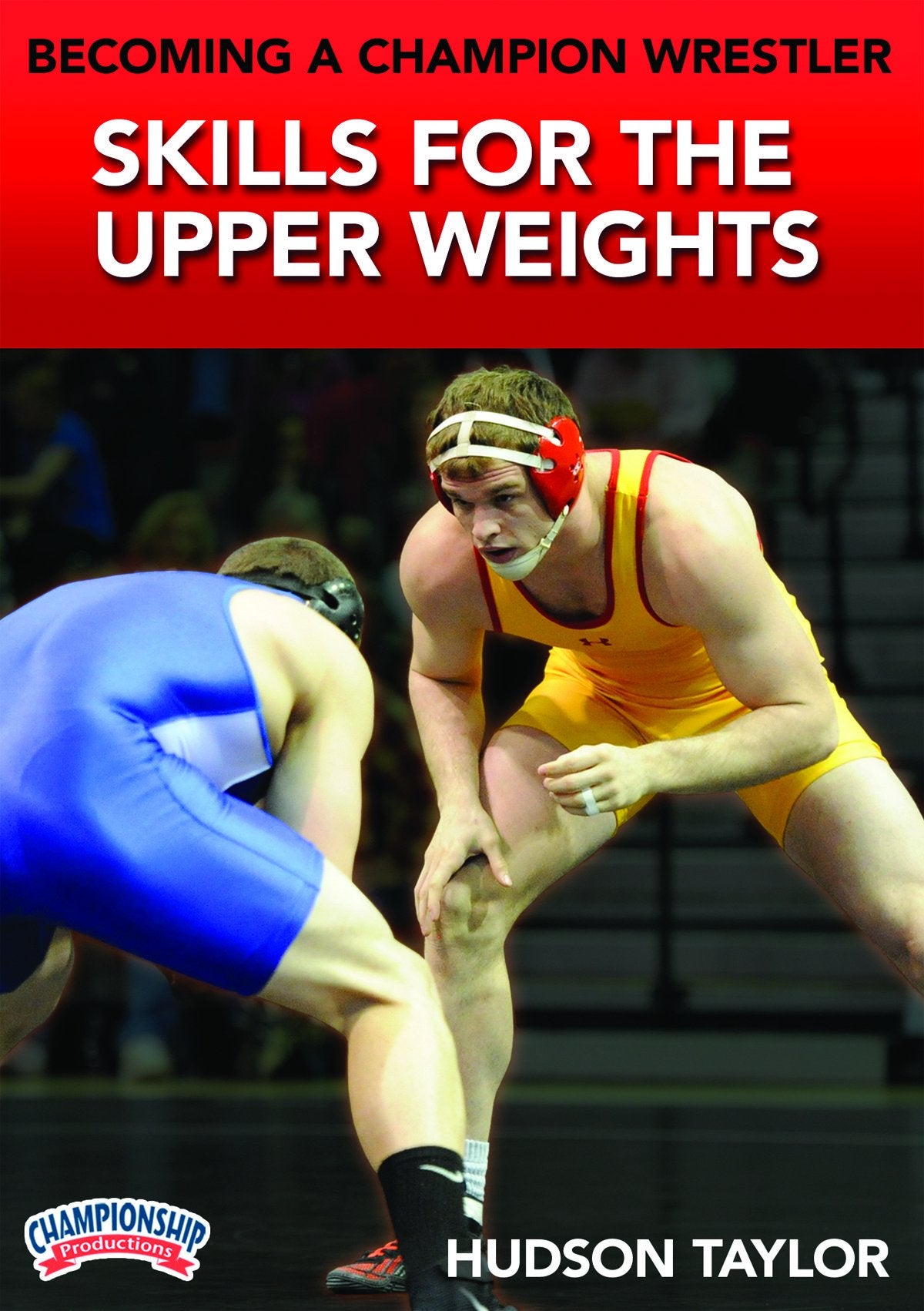 BECOMING A CHAMPION WRESTLER: SKILLS FOR THE UPPER WEIGHTS (TAYLOR)