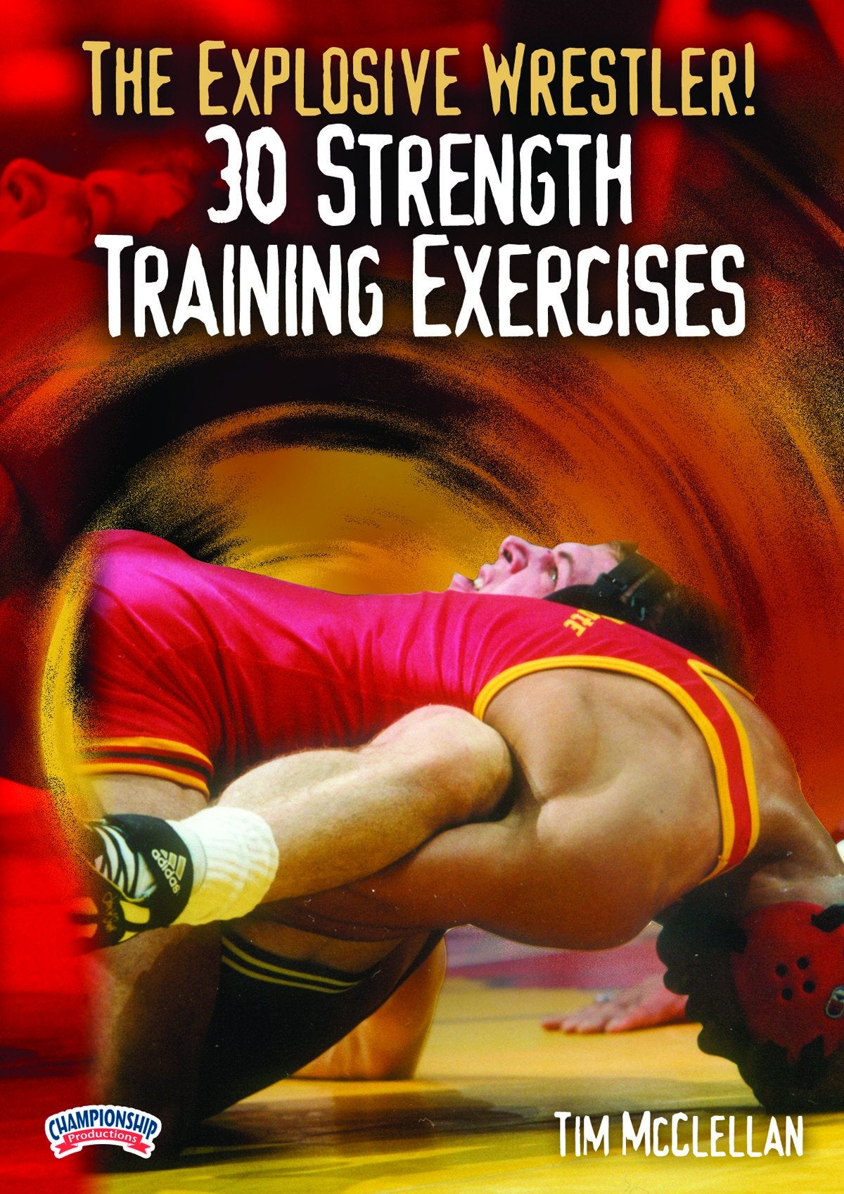THE EXPLOSIVE WRESTLER! 30 STRENGTH TRAINING EXERCISES (MCCLELLAN & VAN ARSDALE)