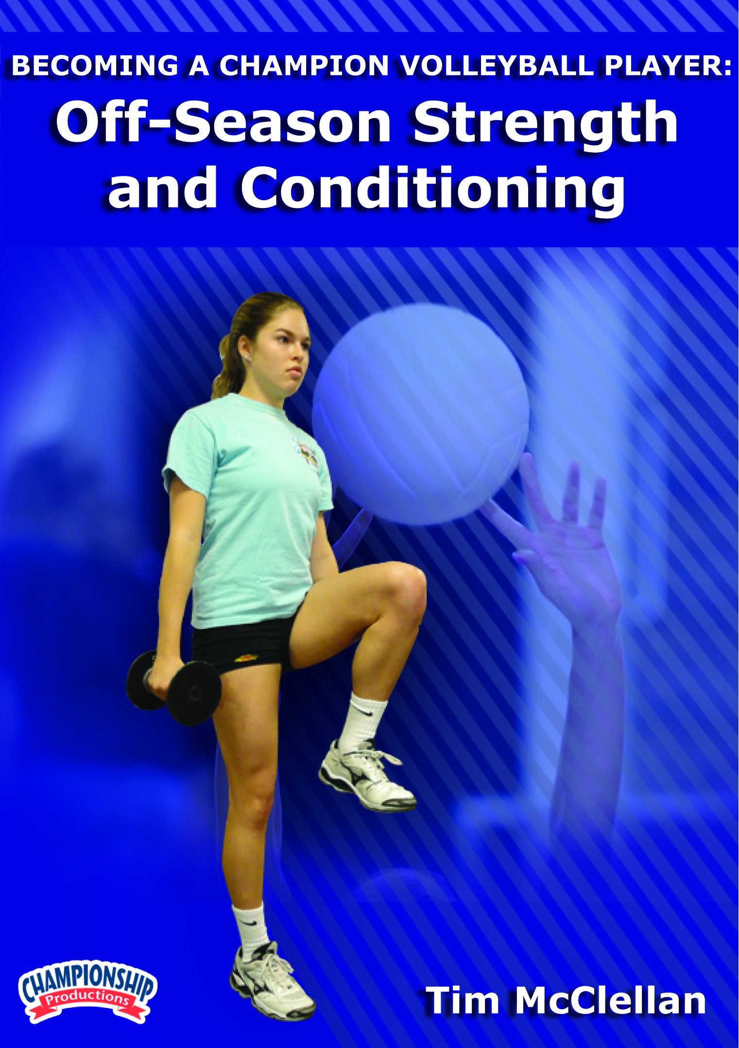 BECOMING A CHAMPION: OFF SEASON STRENGTH AND CONDITIONING FOR VOLLEYBALL (MCCLELLAN)